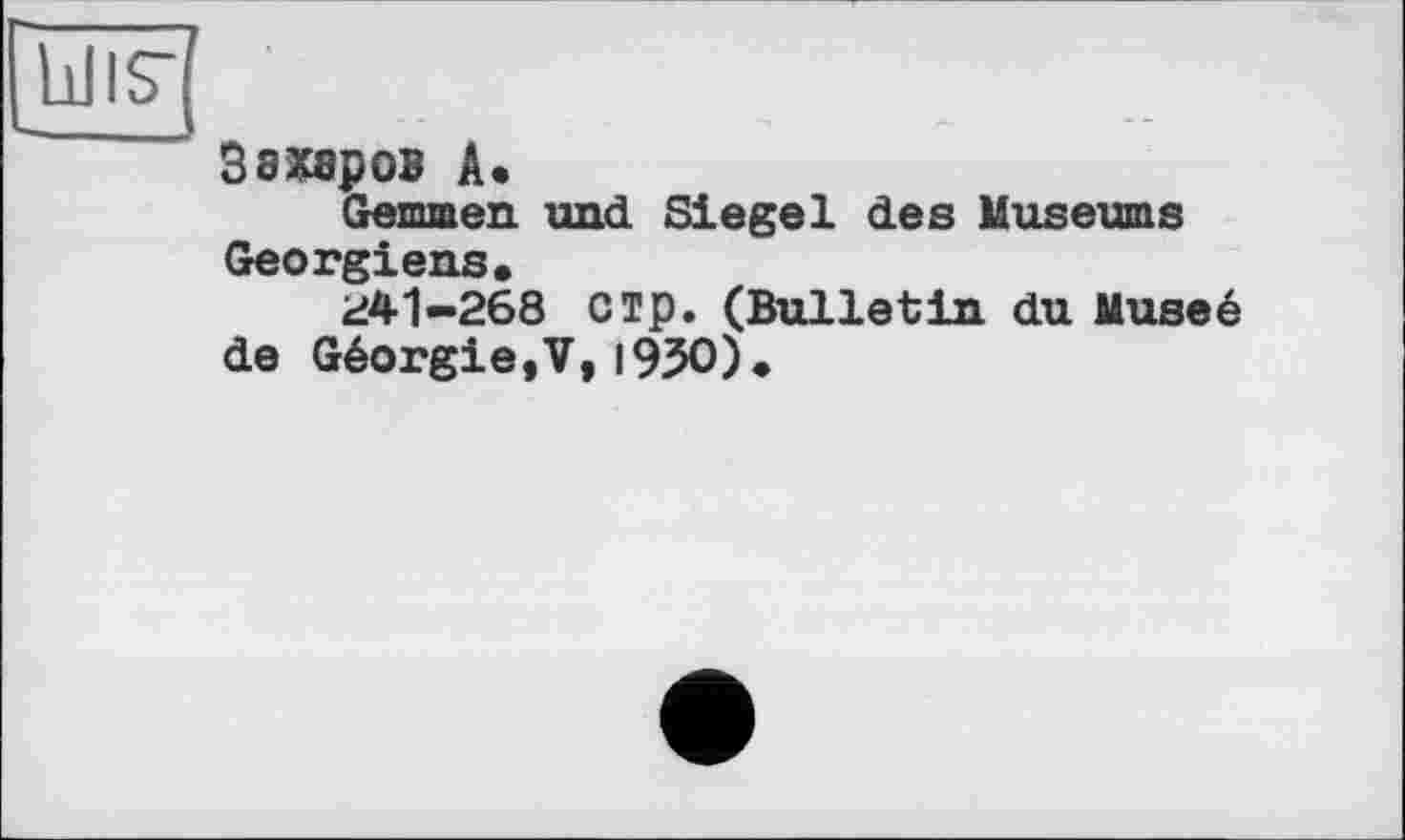 ﻿Illis’
Захаров A.
Gemmen und Siegel des Museums Georgiens.
üM-268 Cip. (Bulletin du Museé de Géorgie,V,1950).